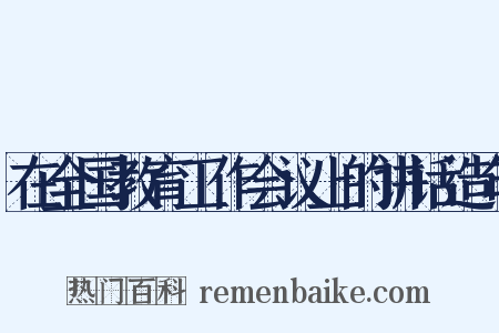 在全国教育工作会议上的讲话造句是什么意思的图片